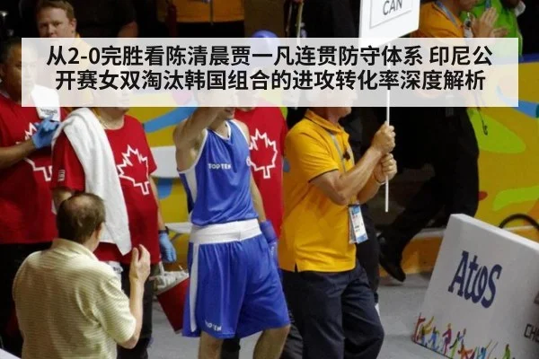 从2-0完胜看陈清晨贾一凡连贯防守体系 印尼公开赛女双淘汰韩国组合的进攻转化率深度解析