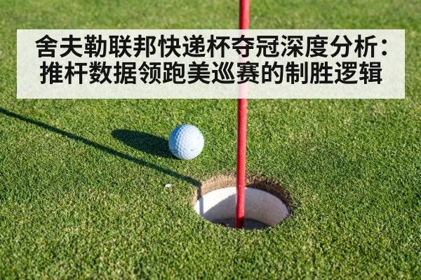 舍夫勒联邦快递杯夺冠深度分析：推杆数据领跑美巡赛的制胜逻辑