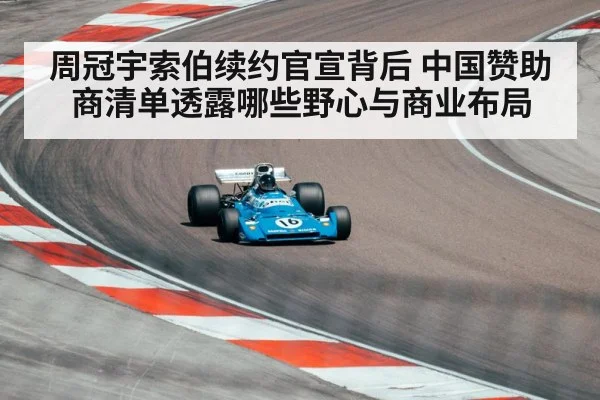 周冠宇索伯续约官宣背后 中国赞助商清单透露哪些野心与商业布局