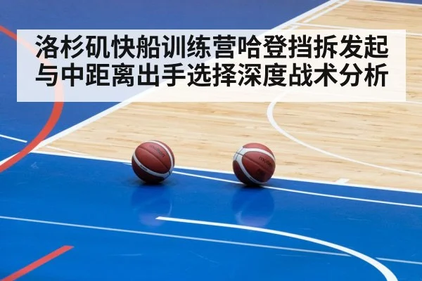 洛杉矶快船训练营哈登挡拆发起与中距离出手选择深度战术分析