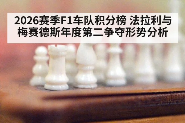 2026赛季F1车队积分榜 法拉利与梅赛德斯年度第二争夺形势分析