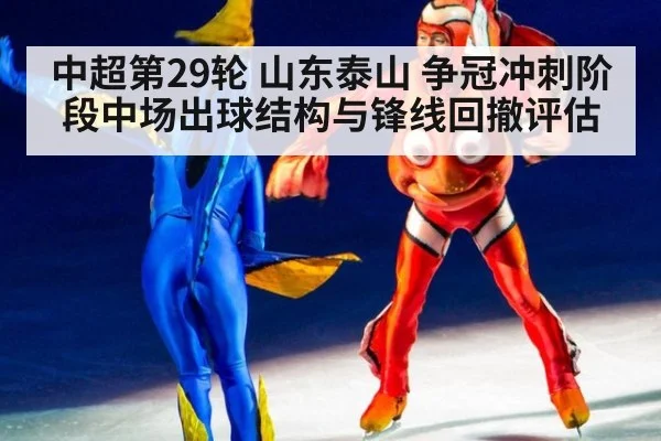中超第29轮 山东泰山 争冠冲刺阶段中场出球结构与锋线回撤评估